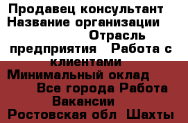 Продавец-консультант › Название организации ­ ProffLine › Отрасль предприятия ­ Работа с клиентами › Минимальный оклад ­ 23 000 - Все города Работа » Вакансии   . Ростовская обл.,Шахты г.
